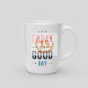 Mug Today is a good day